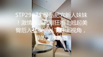 STP29875 极品肥穴新人妹妹！激情操逼高潮狂喷！翘起美臀后入猛操，从下往上视角，操的淫水四溅