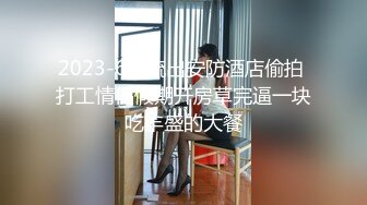 2023-6新流出安防酒店偷拍 打工情侣假期开房草完逼一块吃丰盛的大餐