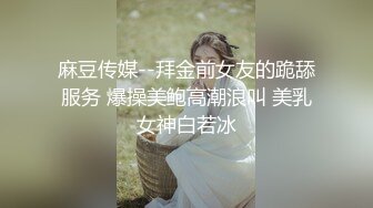  91鲍先生 帅小伙再来一发，埋头舔屌，大肥臀骑乘猛坐，操的啊啊直叫