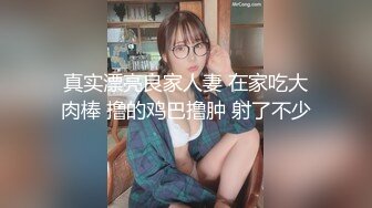 真实漂亮良家人妻 在家吃大肉棒 撸的鸡巴撸肿 射了不少