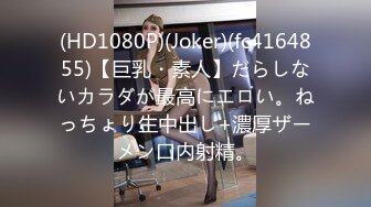 (HD1080P)(Joker)(fc4164855)【巨乳・素人】だらしないカラダが最高にエロい。ねっちょり生中出し+濃厚ザーメン口内射精。