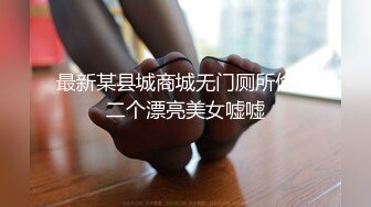 最新某县城商城无门厕所偷窥二个漂亮美女嘘嘘