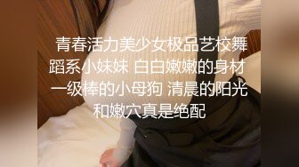  青春活力美少女极品艺校舞蹈系小妹妹 白白嫩嫩的身材 一级棒的小母狗 清晨的阳光和嫩穴真是绝配