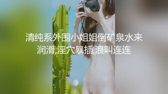 清纯系外围小姐姐倒矿泉水来润滑,淫穴暴插,浪叫连连