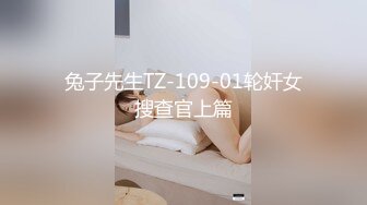 兔子先生TZ-109-01轮奸女搜查官上篇