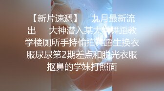 【新片速遞】    九月最新流出❤️大神潜入某大学舞蹈教学楼厕所手持偷拍舞蹈生换衣服尿尿第2期差点和脱光衣服抠鼻的学妹打照面