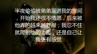 半夜偷偷被弟弟溜进我的房间，开始我还很不情愿，后来被他弄的越来越舒服，我忍不住就爬到他的上面，还是自己让我更有感觉