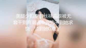 STP26300 顶级颜值网红女神我会喷水水，被大屌炮友小老弟爆操，按头深喉插嘴，吊带睡衣撩起后入，高潮喷水全身颤抖，翘美腿侧入