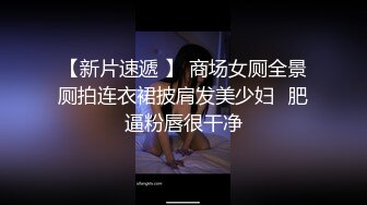 【试衣间 春光】商场试衣间针孔摄像头前后夹击 换着衣服结果忍不住揉胸 捏着乳粒挑弄舒服极了 大饱眼福Q弹美乳