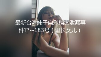 最新台湾妹子自慰档案泄漏事件??--183号（里长女儿）