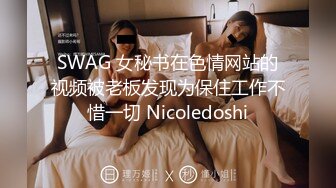 SWAG 女秘书在色情网站的视频被老板发现为保住工作不惜一切 Nicoledoshi