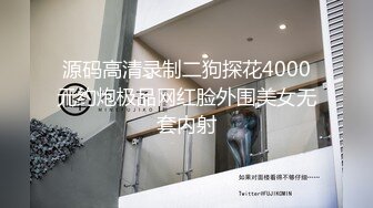 源码高清录制二狗探花4000元约炮极品网红脸外围美女无套内射