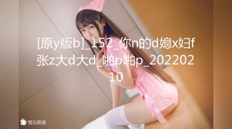 [原y版b]_152_你n的d媳x妇f张z大d大d_啪p啪p_20220210