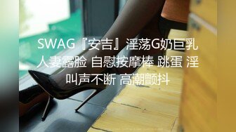 SWAG『安吉』淫荡G奶巨乳人妻露脸 自慰按摩棒 跳蛋 淫叫声不断 高潮颤抖