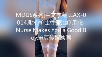 MDUS系列[中文字幕].LAX-0014.贴心护士性爱治疗.This Nurse Makes You a Good Boy.麻豆传媒映画