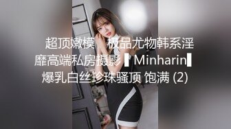 ✿超顶嫩模✿ 极品尤物韩系淫靡高端私房摄影 ▌Minharin▌爆乳白丝珍珠骚顶 饱满 (2)