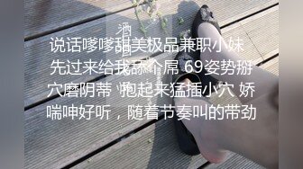 说话嗲嗲甜美极品兼职小妹  先过来给我舔个屌 69姿势掰穴磨阴蒂  抱起来猛插小穴 娇喘呻好听，随着节奏叫的带劲