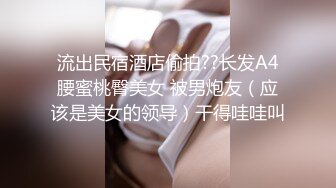 流出民宿酒店偷拍??长发A4腰蜜桃臀美女 被男炮友（应该是美女的领导）干得哇哇叫