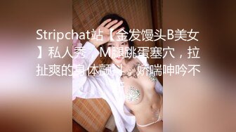 Stripchat站【金发馒头B美女】私人秀，M腿跳蛋塞穴，拉扯爽的身体颤抖，娇喘呻吟不断