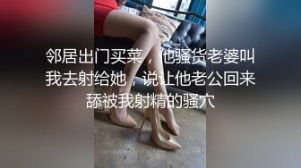 邻居出门买菜，他骚货老婆叫我去射给她，说让他老公回来舔被我射精的骚穴