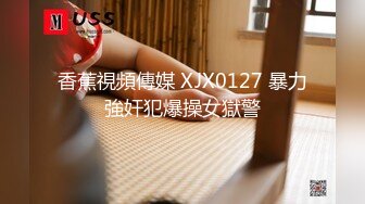 香蕉視頻傳媒 XJX0127 暴力強奸犯爆操女獄警