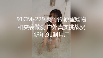 91CM-229.美竹铃.跳蛋购物和突袭做爱.户外真实挑战贺新年.91制片厂