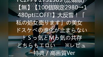 FC2PPV 2731969 (正确版) 【無】【100個限定2980→1480ptにOFF!】大反響！「私の処女売ります」の美女♥ドスケベの進化が止まらない♥！Ｓっ気とМっ気の共存♥どちらもエロい♥　※レビュー特典／高画質Ver