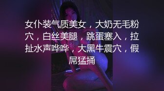 女仆装气质美女，大奶无毛粉穴，白丝美腿，跳蛋塞入，拉扯水声哗哗，大黑牛震穴，假屌猛捅