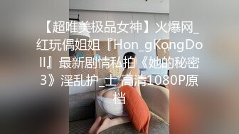 【超唯美极品女神】火爆网_红玩偶姐姐『Hon_gKongDoll』最新剧情私拍《她的秘密3》淫乱护_士 高清1080P原档