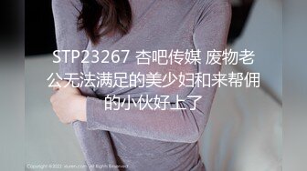 STP23267 杏吧传媒 废物老公无法满足的美少妇和来帮佣的小伙好上了