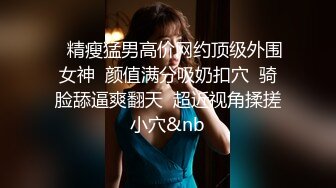 国产TS系列丰韵身材李馨蕾挺卖力气艹排骨精，小骨架也不怕艹散架了，淫语骚鸡巴样诱惑甜美的女孩声音！