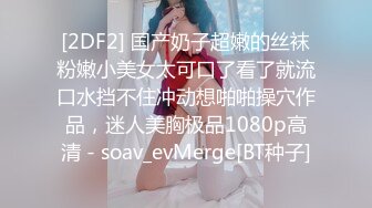 [2DF2] 国产奶子超嫩的丝袜粉嫩小美女太可口了看了就流口水挡不住冲动想啪啪操穴作品，迷人美胸极品1080p高清 - soav_evMerge[BT种子]