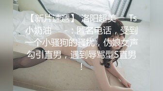 【新片速遞】 洛阳超美❤️Ts小奶油❤️-：匿名电话，受到一个小骚狗的骚扰，伪娘女声勾引直男，遇到辱骂型S直男！