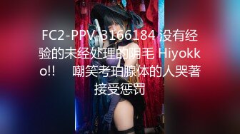 FC2-PPV-3166184 没有经验的未经处理的阴毛 Hiyokko!! ︎ 嘲笑考珀腺体的人哭著接受惩罚