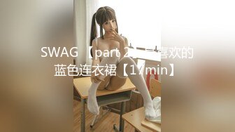 SWAG 【part 2】最喜欢的蓝色连衣裙【17min】