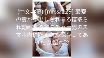 (中文字幕) [mrss-129] 最愛の妻が中出しされてる寝取られ動画が後輩のチャラ男のスマホ内にたくさん保存してあった 久留木玲