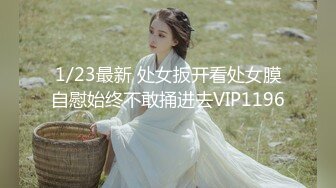 1/23最新 处女扳开看处女膜自慰始终不敢捅进去VIP1196