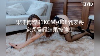 果凍傳媒91KCM-008到表哥家過暑假結果被強上