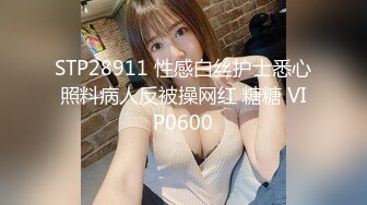 STP28911 性感白丝护士悉心照料病人反被操网红 糖糖 VIP0600