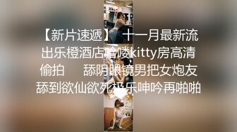 STP17539 极品大胸妹子，沉迷美乳上下其手妹子直呼你手冰凉，配合投入娇喘不断诱惑十足