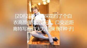 [2DF2]千人斩探花约了个白衣高颜值美乳妹子，口交近距离特写掰穴大力猛操 [BT种子]