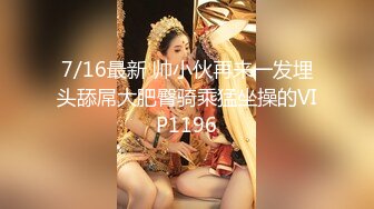 7/16最新 帅小伙再来一发埋头舔屌大肥臀骑乘猛坐操的VIP1196