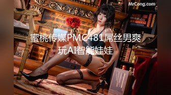 蜜桃传媒PMC481屌丝男爽玩AI智能娃娃