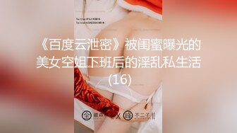 《百度云泄密》被闺蜜曝光的美女空姐下班后的淫乱私生活 (16)