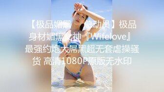 【极品媚黑❤️总动员】极品身材媚黑女神『Wifelove』最强约炮大屌黑超无套虐操骚货 高清1080P原版无水印