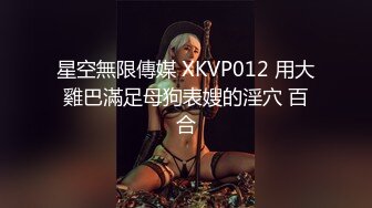 星空無限傳媒 XKVP012 用大雞巴滿足母狗表嫂的淫穴 百合