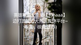 英雄联盟女主播【Junaaa】边打游戏边大秀，震惊平台~牛逼，很刺激 (3)