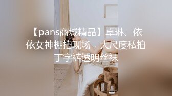 【pans商城精品】卓琳、依依女神棚拍现场，大尺度私拍丁字裤透明丝袜