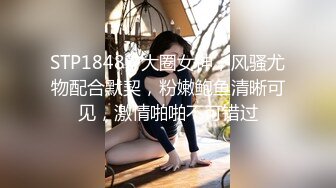 STP18483 大圈女神，风骚尤物配合默契，粉嫩鲍鱼清晰可见，激情啪啪不可错过