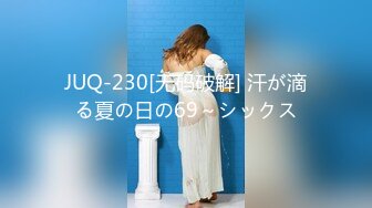 JUQ-230[无码破解] 汗が滴る夏の日の69～シックス